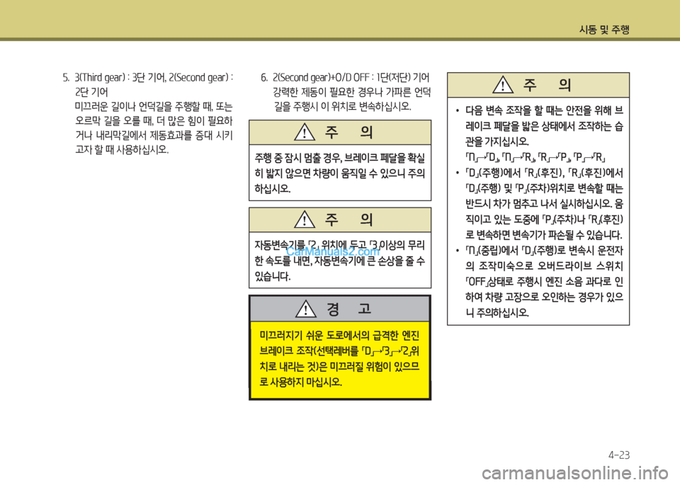 Hyundai Porter Ⅱ 2017  포터Ⅱ - 사용 설명서 (in Korean) 시동 및 주행
4-23
5.  3(Third gear) : 3단 기어, 2(Second gear) : 
2단 기어
 미끄러운 길이나 언덕길을 주행할 때, 또는 
오르막  길을  오를  때,  더  많은  힘이  