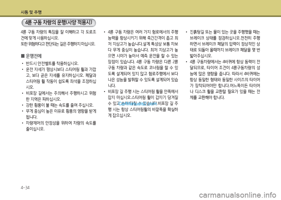Hyundai Porter Ⅱ 2017  포터Ⅱ - 사용 설명서 (in Korean) 시동 및 주행
4-34
4륜 구동 차량의 운행(사양 적용시)
4륜  구동  차량의  특징을  잘  이해하고  각  도로조
건에 맞게 사용하십시오.
또한 위험하다고 판