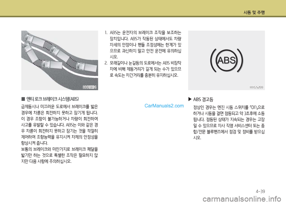 Hyundai Porter Ⅱ 2017  포터Ⅱ - 사용 설명서 (in Korean) 시동 및 주행
4-39
HHR3034HHR3034HXGS269HXGS269
 0 앤티 로크 브레이크 시스템(ABS)
급제동시나  미끄러운  도로에서  브레이크를  밟은 
경우에  차륜은  회전하