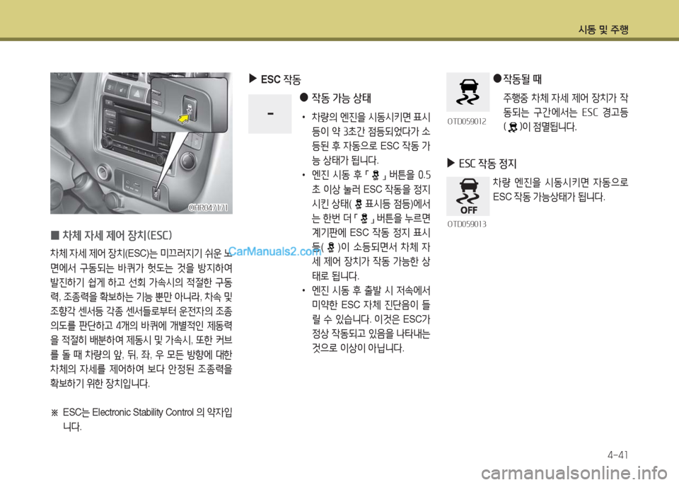 Hyundai Porter Ⅱ 2017  포터Ⅱ - 사용 설명서 (in Korean) 시동 및 주행
4-41
 0차체 자세 제어 장치(ESC)
차체 자세 제어 장치(ESC)는 미끄러지기 쉬운 노
면에서 구동되는 바퀴가 헛도는 것을 방지하여 
발진하기 