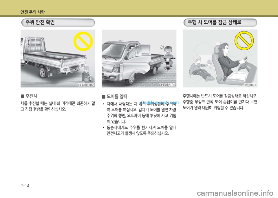 Hyundai Porter Ⅱ 2017  포터Ⅱ - 사용 설명서 (in Korean) 안전 주의 사항
2-14
 0후진시
차를  후진할  때는  실내·외  미러에만  의존하지  말
고 직접 후방을 확인하십시오.
주위 안전 확인
OHR012012OHR012012
주행