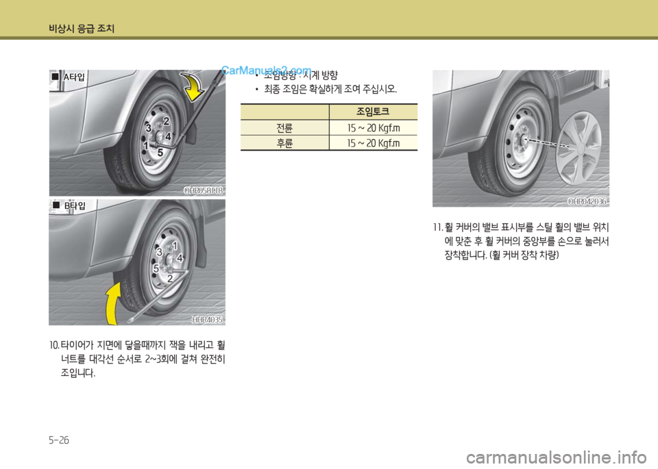 Hyundai Porter Ⅱ 2017  포터Ⅱ - 사용 설명서 (in Korean) 비상시 응급 조치
5-26
OHR058118OHR058118
  00B타입B타입
HHR4035HHR4035
  00A타입A타입
10. 타이어가  지면에  닿을때까지  잭을  내리고  휠
너트를  대각선  순