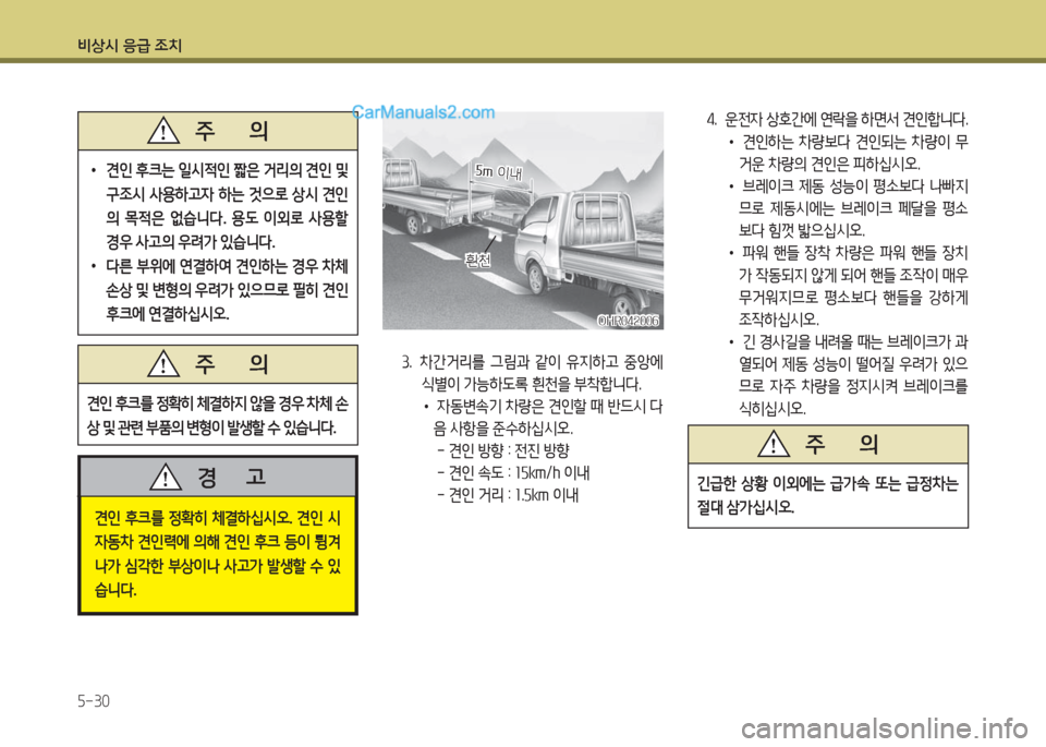 Hyundai Porter Ⅱ 2017  포터Ⅱ - 사용 설명서 (in Korean) 비상시 응급 조치
5-30
 •견인 후크는 일시적인 짧은 거리의 견인 및 
구조시  사용하고자  하는  것으로  상시  견인
의  목적은  없습니다.  용도  이외