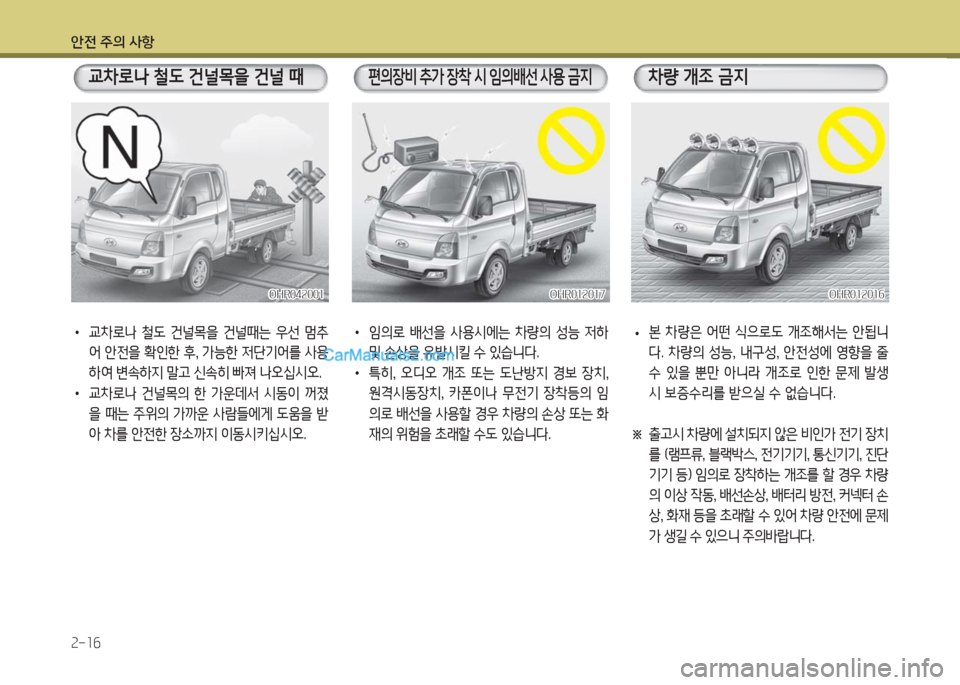 Hyundai Porter Ⅱ 2017  포터Ⅱ - 사용 설명서 (in Korean) 안전 주의 사항
2-16
• 교차로나 철도 건널목을 건널때는 우선 멈추
어 안전을 확인한 후, 가능한 저단기어를 사용
하여 변속하지 말고 신속히 빠져 나