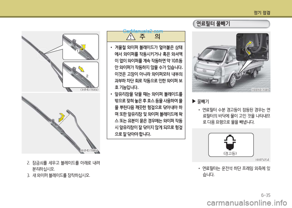Hyundai Porter Ⅱ 2017  포터Ⅱ - 사용 설명서 (in Korean) 정기 점검
6-35
OHR047048OHR047048
연료필터 물빼기
 ▶물빼기
• 연료필터 수분 경고등이 점등된 경우는 연
료필터의  바닥에  물이  고인  것을  나타내므
