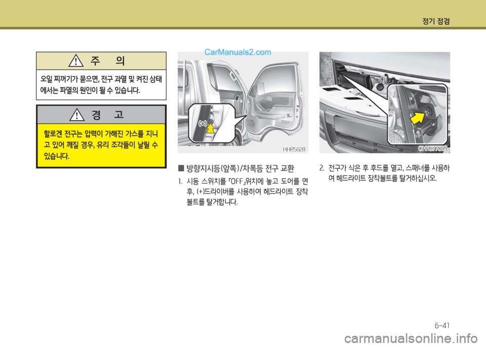 Hyundai Porter Ⅱ 2017  포터Ⅱ - 사용 설명서 (in Korean) 정기 점검
6-41
HHR5028HHR5028
(+)(+)
 0방향지시등(앞쪽)/차폭등 전구 교환
1.  시동  스위치를 「OFF」위치에  놓고  도어를  연
후,  (+)드라이버를  사용하여  