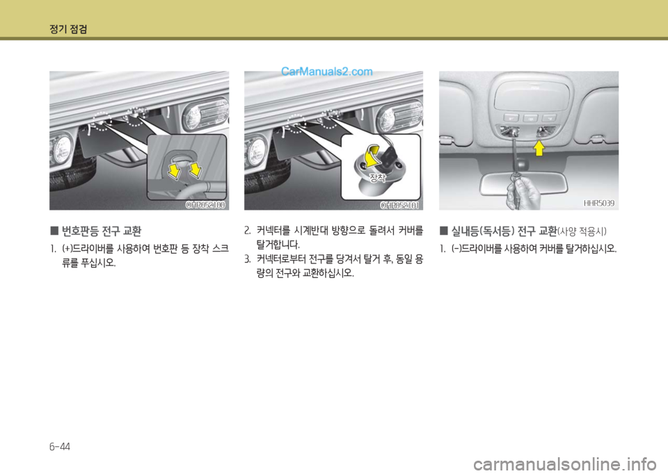 Hyundai Porter Ⅱ 2017  포터Ⅱ - 사용 설명서 (in Korean) 정기 점검
6-44
OHR052100OHR052100
 0번호판등 전구 교환
1.  (+)드라이버를  사용하여  번호판  등  장착  스크
류를 푸십시오.
OHR052101OHR052101
장착장착
2.  커넥