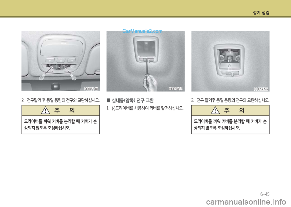 Hyundai Porter Ⅱ 2017  포터Ⅱ - 사용 설명서 (in Korean) 정기 점검
6-45
HHR5040HHR5040
2. 전구탈거 후 동일 용량의 전구와 교환하십시오.
드라이버를  끼워  커버를  분리할  때  커버가  손
상되지 않도록 조심하십