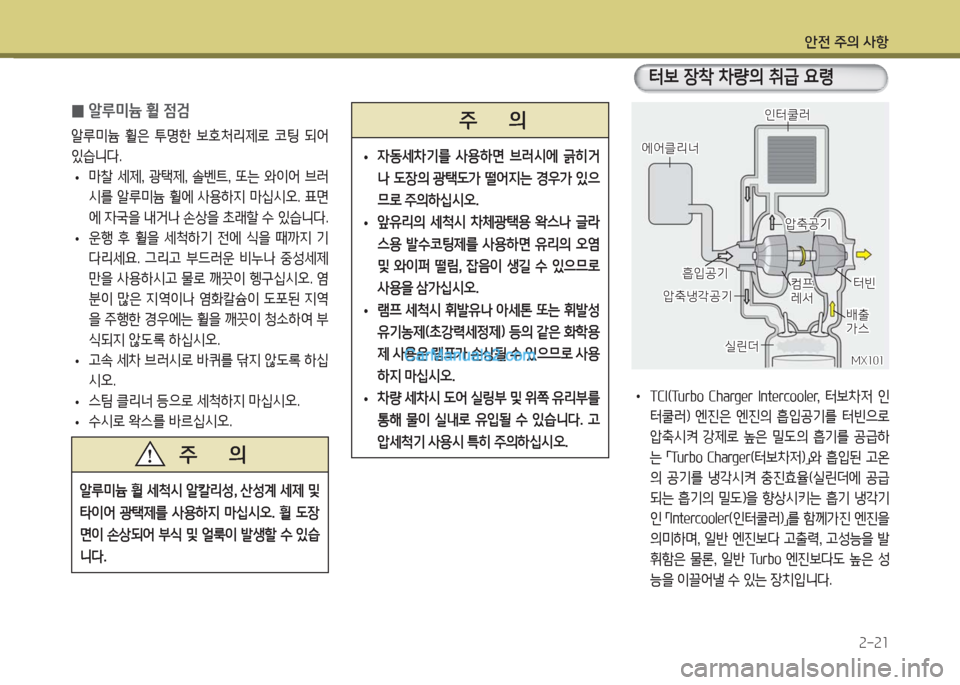 Hyundai Porter Ⅱ 2017  포터Ⅱ - 사용 설명서 (in Korean) 안전 주의 사항
2-21
 0알루미늄 휠 점검
알루미늄  휠은  투명한  보호처리제로  코팅  되어 
있습니다.
 •마찰  세제,  광택제,  솔벤트,  또는  와이어  