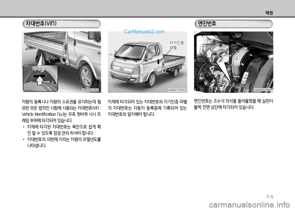 Hyundai Porter Ⅱ 2017  포터Ⅱ - 사용 설명서 (in Korean) 제원
7-5
차량의  등록시나  차량의  소유권을  유지하는데  필
요한 모든 법적인 사항에 사용되는 차대번호(VIN : 
Ve h i c l e   l d e n t i fi c a t i o n   N o. ) 