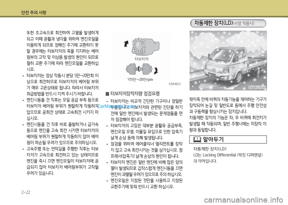 Hyundai Porter Ⅱ 2017  포터Ⅱ - 사용 설명서 (in Korean) 안전 주의 사항
2-22
 또한 초고속으로 회전하여 고열을 발생하게 
되고  이때  윤활과  냉각을  위하여  엔진오일을 
이용하게  되므로  정해진  주기에  