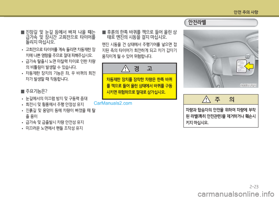 Hyundai Porter Ⅱ 2017  포터Ⅱ - 사용 설명서 (in Korean) 안전 주의 사항
2-23
차동제한  장치를  장착한  차량은  한쪽  바퀴
를  잭으로  들어  올린  상태에서  바퀴를  구동
시키면 위험하므로 절대로 삼가십시