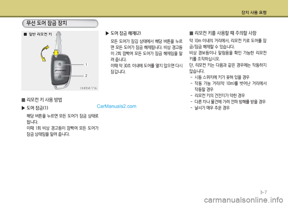 Hyundai Porter Ⅱ 2017  포터Ⅱ - 사용 설명서 (in Korean) 장치 사용 요령
3-7
 0리모컨 키를 사용할 때 주의할 사항
약 10m 이내의 거리에서, 리모컨 키로 도어를 잠
금/잠금 해제할 수 있습니다.
비상  경보등이