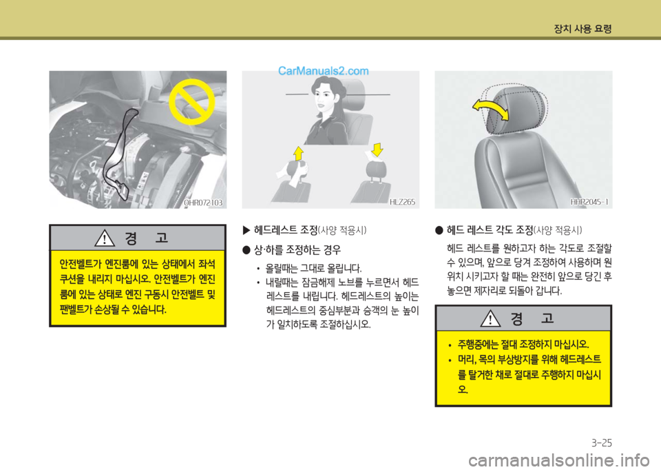 Hyundai Porter Ⅱ 2017  포터Ⅱ - 사용 설명서 (in Korean) 장치 사용 요령
3-25
OHR072103OHR072103
안전벨트가  엔진룸에  있는  상태에서  좌석 
쿠션을  내리지  마십시오.  안전벨트가  엔진
룸에  있는  상태로  엔진