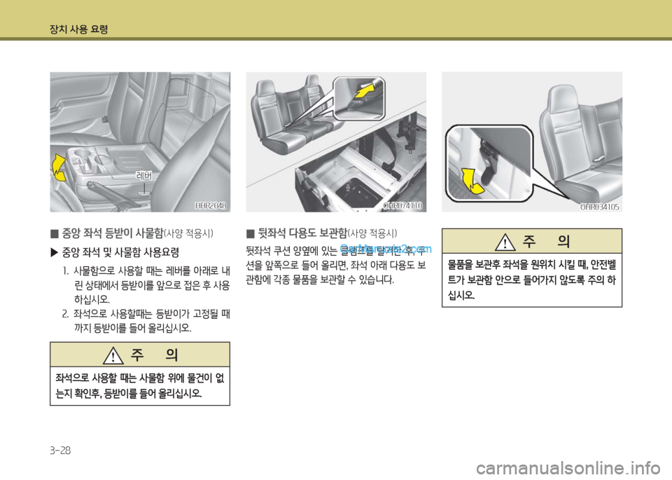 Hyundai Porter Ⅱ 2017  포터Ⅱ - 사용 설명서 (in Korean) 장치 사용 요령
3-28
OHR034105OHR034105
 주       의
물품을 보관후 좌석을 원위치 시킬 때, 안전벨
트가  보관함  안으로  들어가지  않도록  주의  하
십시오.
