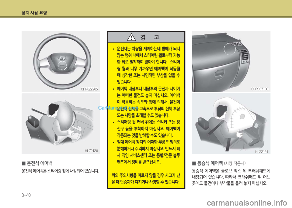 Hyundai Porter Ⅱ 2017  포터Ⅱ - 사용 설명서 (in Korean) 장치 사용 요령
3-40
 •운전자는  차량을  제어하는데  방해가  되지 
않는 범위 내에서 스티어링 휠로부터 가능
한  뒤로  밀착하여  앉아야  합니다.    