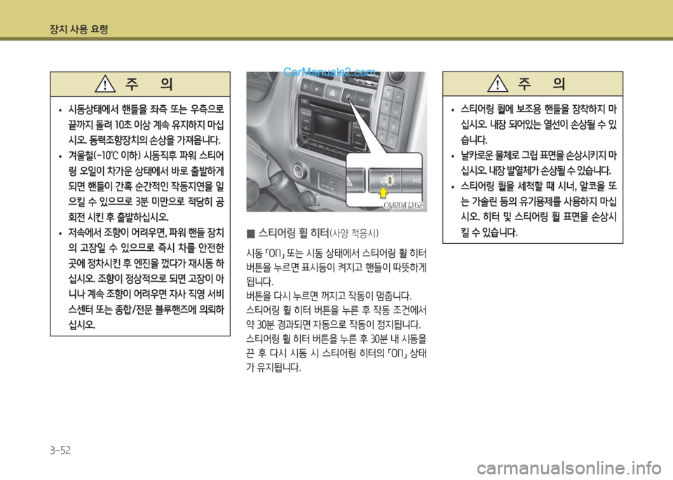 Hyundai Porter Ⅱ 2017  포터Ⅱ - 사용 설명서 (in Korean) 장치 사용 요령
3-52
 •시동상태에서  핸들을  좌측  또는  우측으로 
끝까지 돌려 10초 이상 계속 유지하지 마십
시오. 동력조향장치의 손상을 가져옵니