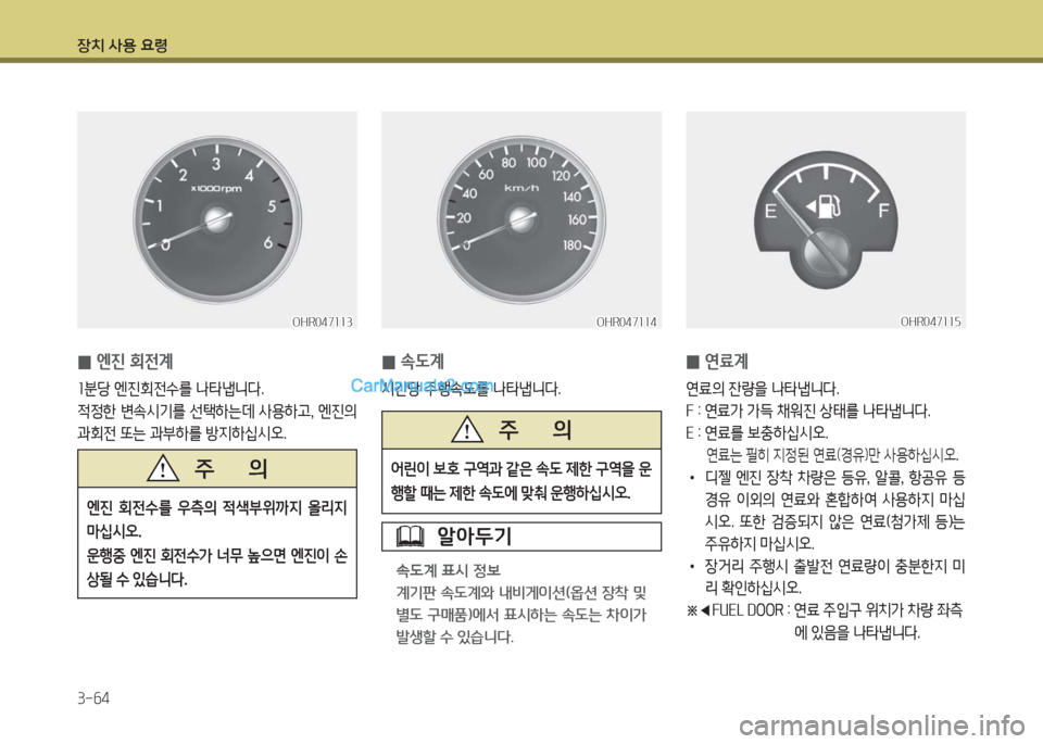 Hyundai Porter Ⅱ 2017  포터Ⅱ - 사용 설명서 (in Korean) 장치 사용 요령
3-64
OHR047113OHR047113OHR047114OHR047114
 0엔진 회전계
1분당 엔진회전수를 나타냅니다.
적정한 변속시기를 선택하는데 사용하고, 엔진의 
과회