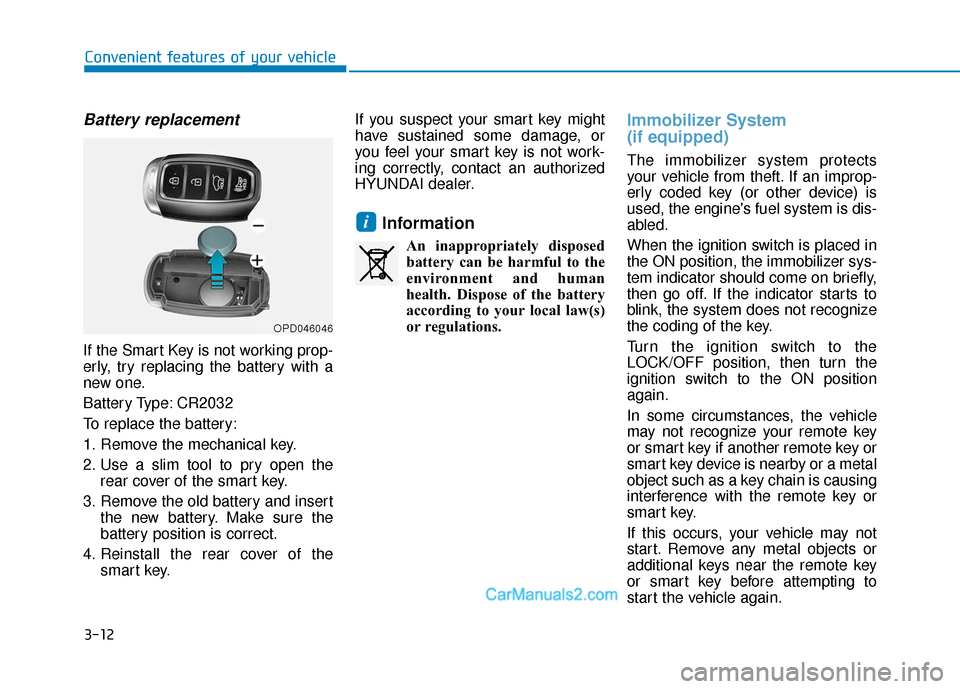 Hyundai Santa Fe 2020 User Guide 3-12
Convenient features of your vehicle
Battery replacement
If the Smart Key is not working prop-
erly, try replacing the battery with a
new one.
Battery Type: CR2032
To replace the battery:
1. Remo Hyundai Santa Fe 2020 User Guide 3-12
Convenient features of your vehicle
Battery replacement
If the Smart Key is not working prop-
erly, try replacing the battery with a
new one.
Battery Type: CR2032
To replace the battery:
1. Remo