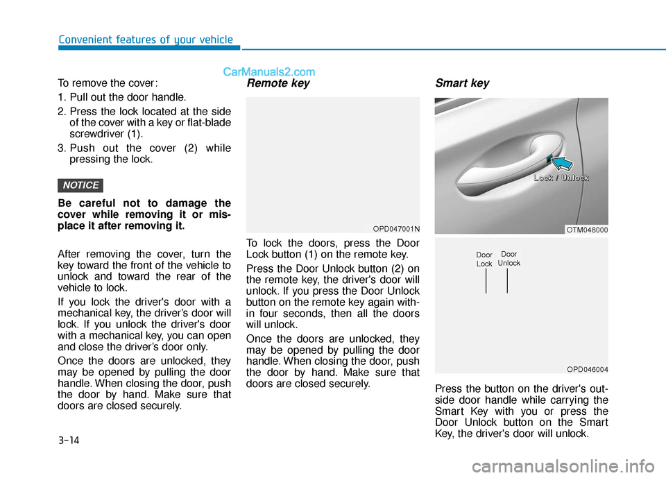 Hyundai Santa Fe 2020 Owners Manual 3-14
Convenient features of your vehicle
To remove the cover:
1. Pull out the door handle.
2. Press the lock located at the side of the cover with a key or flat-blade
screwdriver (1).
3. Push out the Hyundai Santa Fe 2020 Owners Manual 3-14
Convenient features of your vehicle
To remove the cover:
1. Pull out the door handle.
2. Press the lock located at the side of the cover with a key or flat-blade
screwdriver (1).
3. Push out the