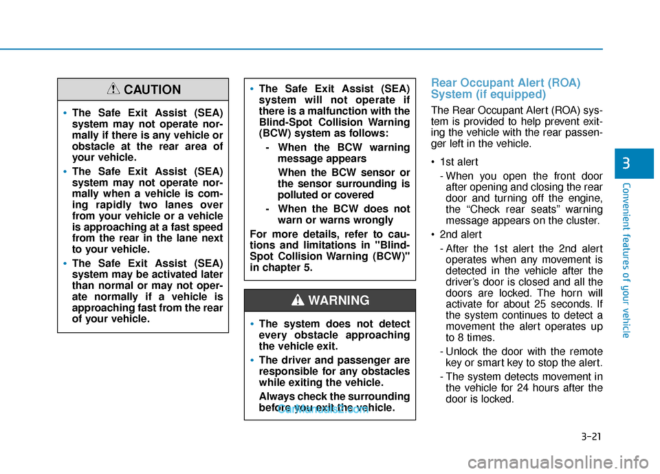 Hyundai Santa Fe 2020 Service Manual 3-21
Convenient features of your vehicle
3
Rear Occupant Alert (ROA)
System (if equipped)
The Rear Occupant Alert (ROA) sys-
tem is provided to help prevent exit-
ing the vehicle with the rear passen-