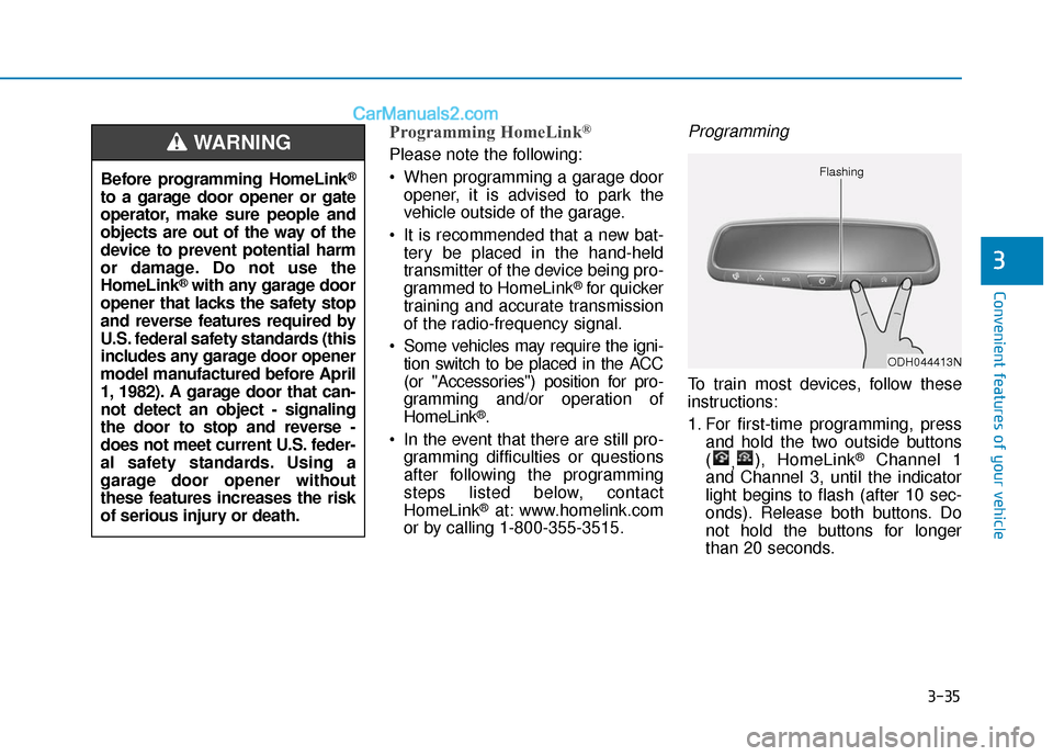 Hyundai Santa Fe 2020  Owners Manual 3-35
Convenient features of your vehicle
3
Programming HomeLink®
Please note the following:
 When programming a garage dooropener, it is advised to park the
vehicle outside of the garage.
 It is reco