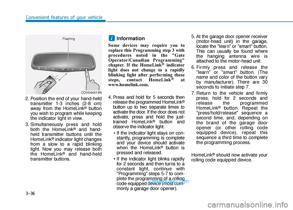 Hyundai Santa Fe 2020  Owners Manual 3-36
Convenient features of your vehicle
2. Position the end of your hand-held transmitter 1-3 inches (2-8 cm)
away from the HomeLink
®button
you wish to program while keeping
the indicator light in 