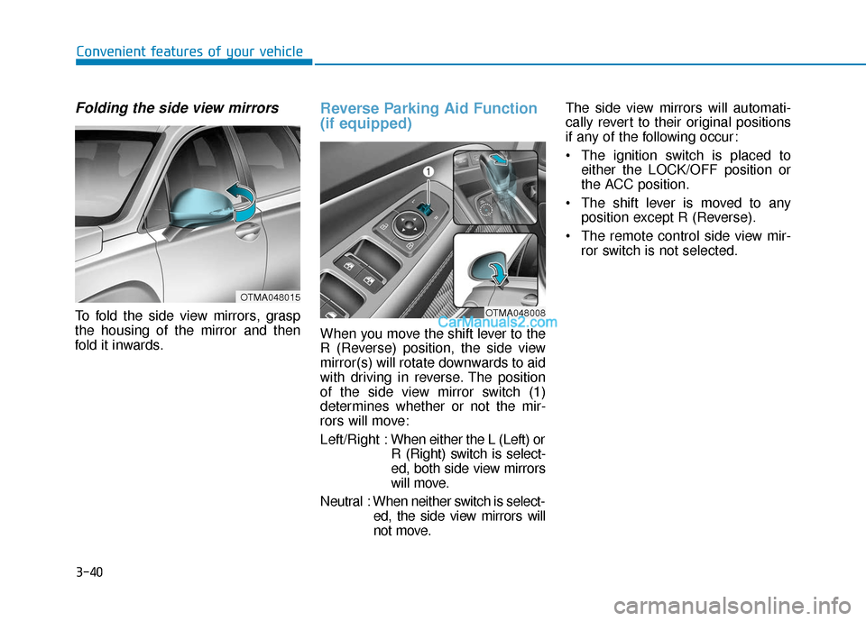 Hyundai Santa Fe 2020 Owners Manual 3-40
Convenient features of your vehicle
Folding the side view mirrors
To fold the side view mirrors, grasp
the housing of the mirror and then
fold it inwards.
Reverse Parking Aid Function
(if equippe Hyundai Santa Fe 2020 Owners Manual 3-40
Convenient features of your vehicle
Folding the side view mirrors
To fold the side view mirrors, grasp
the housing of the mirror and then
fold it inwards.
Reverse Parking Aid Function
(if equippe