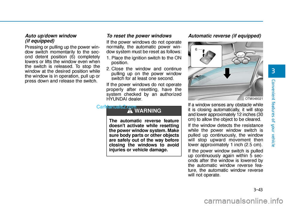 Hyundai Santa Fe 2020  Owners Manual 3-43
Convenient features of your vehicle
3
Auto up/down window (if equipped) 
Pressing or pulling up the power win-
dow switch momentarily to the sec-
ond detent position (6) completely
lowers or lift