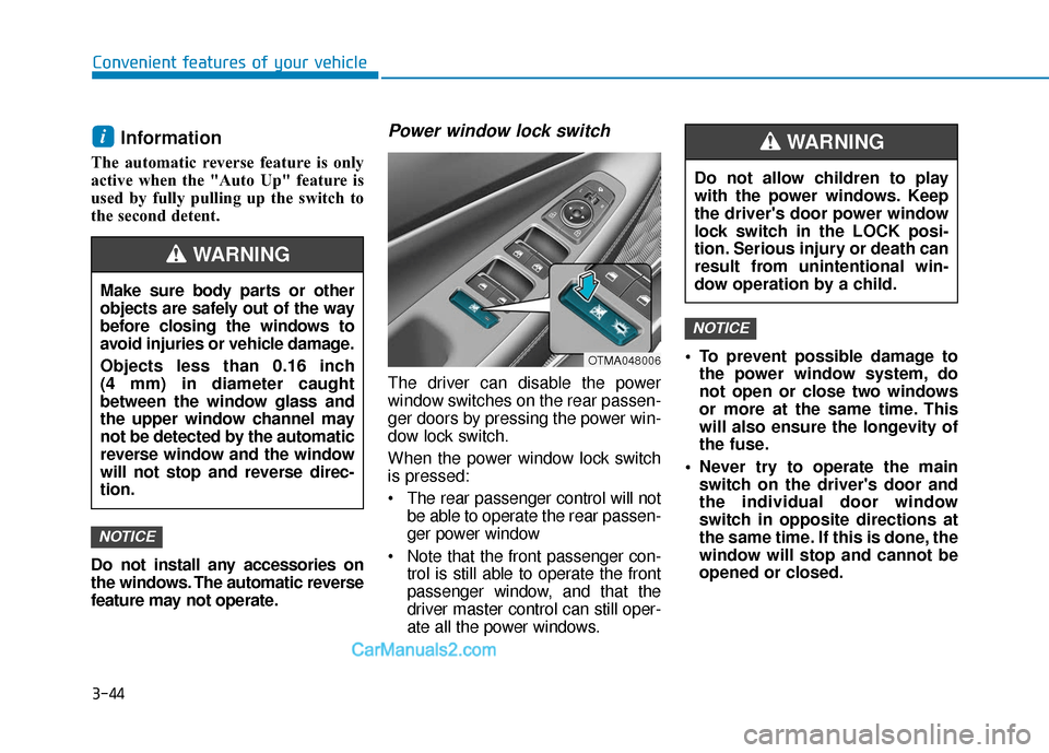 Hyundai Santa Fe 2020 Owners Manual 3-44
Convenient features of your vehicle
Information
The automatic reverse feature is only
active when the "Auto Up" feature is
used by fully pulling up the switch to
the second detent.
Do not instal Hyundai Santa Fe 2020 Owners Manual 3-44
Convenient features of your vehicle
Information
The automatic reverse feature is only
active when the "Auto Up" feature is
used by fully pulling up the switch to
the second detent.
Do not instal