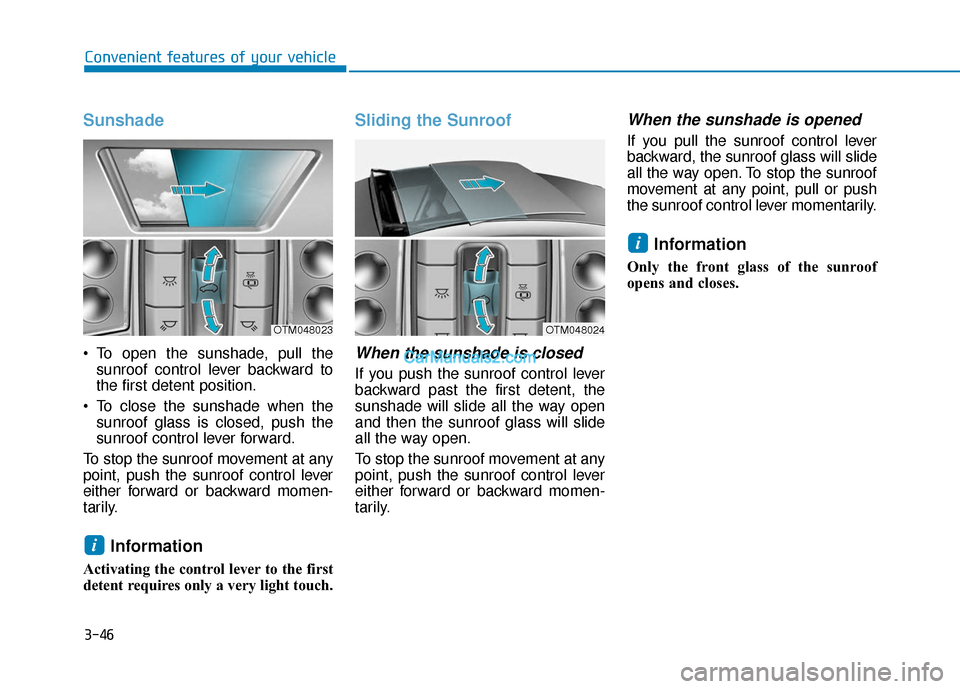Hyundai Santa Fe 2020 Owners Manual 3-46
Convenient features of your vehicle
Sunshade
To open the sunshade, pull thesunroof control lever backward to
the first detent position.
To close the sunshade when the sunroof glass is closed, p Hyundai Santa Fe 2020 Owners Manual 3-46
Convenient features of your vehicle
Sunshade
To open the sunshade, pull thesunroof control lever backward to
the first detent position.
To close the sunshade when the sunroof glass is closed, p