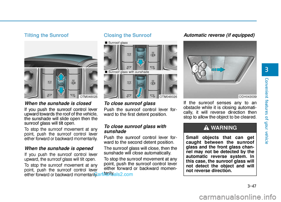 Hyundai Santa Fe 2020 Owners Manual 3-47
Convenient features of your vehicle
3
Tilting the Sunroof
When the sunshade is closed
If you push the sunroof control lever
upward towards the roof of the vehicle,
the sunshade will slide open t Hyundai Santa Fe 2020 Owners Manual 3-47
Convenient features of your vehicle
3
Tilting the Sunroof
When the sunshade is closed
If you push the sunroof control lever
upward towards the roof of the vehicle,
the sunshade will slide open t