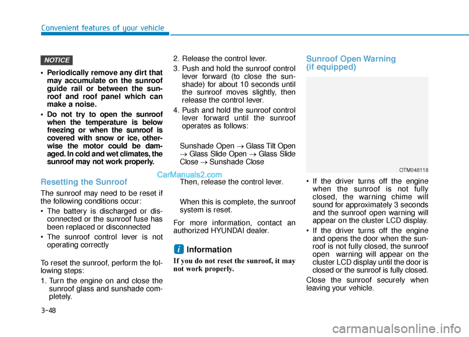 Hyundai Santa Fe 2020  Owners Manual 3-48
Convenient features of your vehicle
 Periodically remove any dirt that may accumulate on the sunroof
guide rail or between the sun-
roof and roof panel which can
make a noise.
 Do not try to open