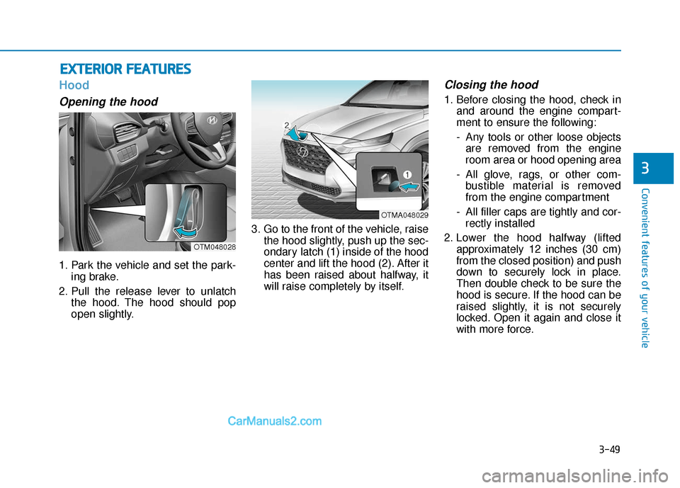 Hyundai Santa Fe 2020 Owners Manual 3-49
Convenient features of your vehicle
3
Hood
Opening the hood
1. Park the vehicle and set the park-ing brake.
2. Pull the release lever to unlatch the hood. The hood should pop
open slightly. 3. G Hyundai Santa Fe 2020 Owners Manual 3-49
Convenient features of your vehicle
3
Hood
Opening the hood
1. Park the vehicle and set the park-ing brake.
2. Pull the release lever to unlatch the hood. The hood should pop
open slightly. 3. G