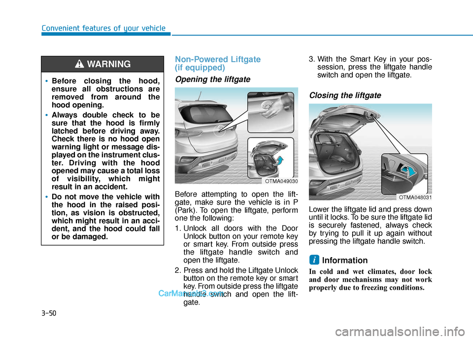 Hyundai Santa Fe 2020 Owners Manual 3-50
Convenient features of your vehicle
Non-Powered Liftgate
(if equipped)
Opening the liftgate
Before attempting to open the lift-
gate, make sure the vehicle is in P
(Park). To open the liftgate, Hyundai Santa Fe 2020 Owners Manual 3-50
Convenient features of your vehicle
Non-Powered Liftgate
(if equipped)
Opening the liftgate
Before attempting to open the lift-
gate, make sure the vehicle is in P
(Park). To open the liftgate,