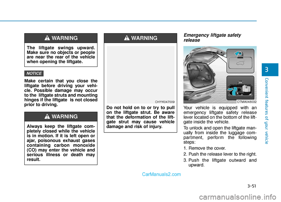 Hyundai Santa Fe 2020 Owners Manual 3-51
Convenient features of your vehicle
3
Make certain that you close the
liftgate before driving your vehi-
cle. Possible damage may occur
to the liftgate struts and mounting
hinges if the liftgate Hyundai Santa Fe 2020 Owners Manual 3-51
Convenient features of your vehicle
3
Make certain that you close the
liftgate before driving your vehi-
cle. Possible damage may occur
to the liftgate struts and mounting
hinges if the liftgate