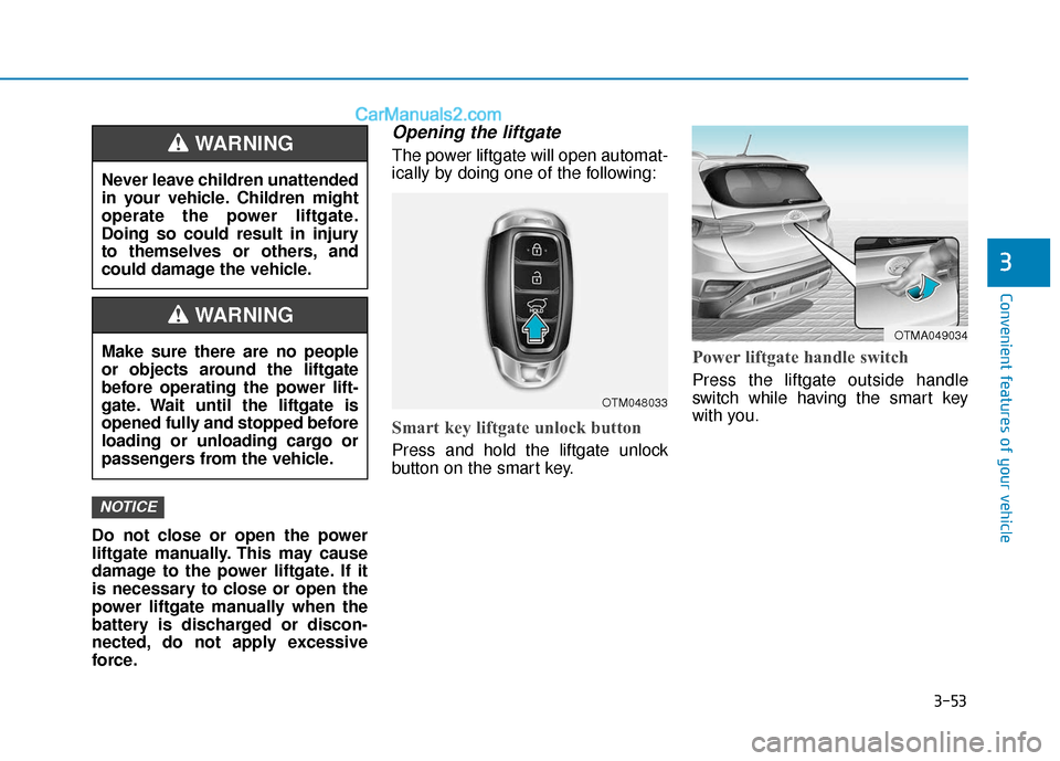 Hyundai Santa Fe 2020 Owners Manual 3-53
Convenient features of your vehicle
3
Do not close or open the power
liftgate manually. This may cause
damage to the power liftgate. If it
is necessary to close or open the
power liftgate manuall Hyundai Santa Fe 2020 Owners Manual 3-53
Convenient features of your vehicle
3
Do not close or open the power
liftgate manually. This may cause
damage to the power liftgate. If it
is necessary to close or open the
power liftgate manuall