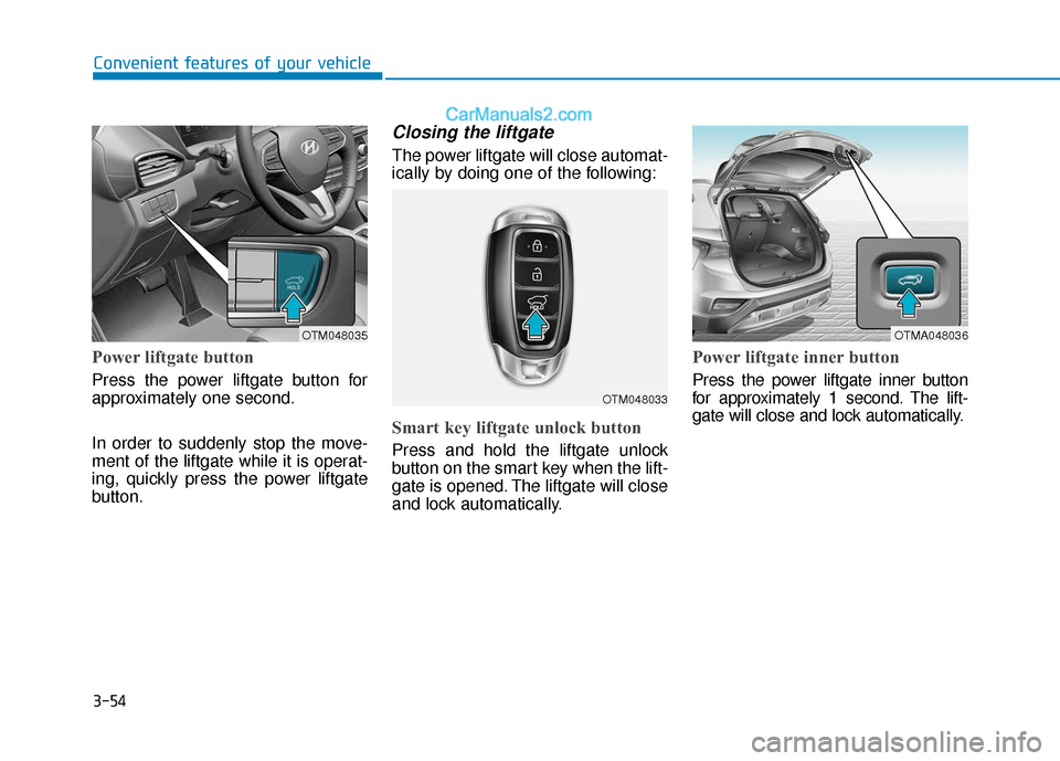 Hyundai Santa Fe 2020 Owners Manual 3-54
Convenient features of your vehicle
Power liftgate button
Press the power liftgate button for
approximately one second.
In order to suddenly stop the move-
ment of the liftgate while it is operat Hyundai Santa Fe 2020 Owners Manual 3-54
Convenient features of your vehicle
Power liftgate button
Press the power liftgate button for
approximately one second.
In order to suddenly stop the move-
ment of the liftgate while it is operat