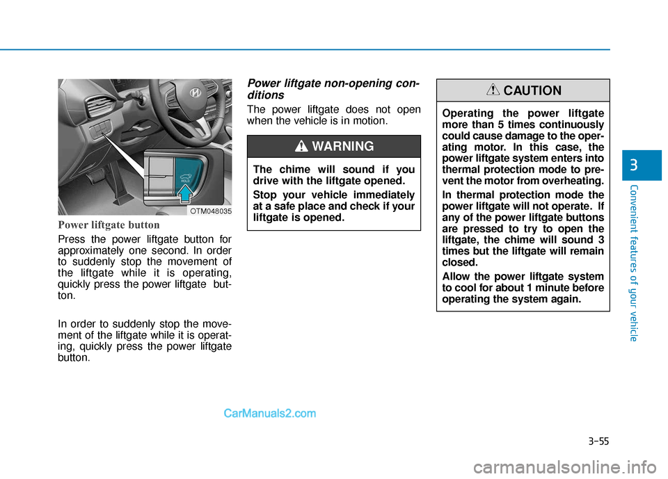 Hyundai Santa Fe 2020 User Guide 3-55
Convenient features of your vehicle
3
Power liftgate button
Press the power liftgate button for
approximately one second. In order
to suddenly stop the movement of
the liftgate while it is operat