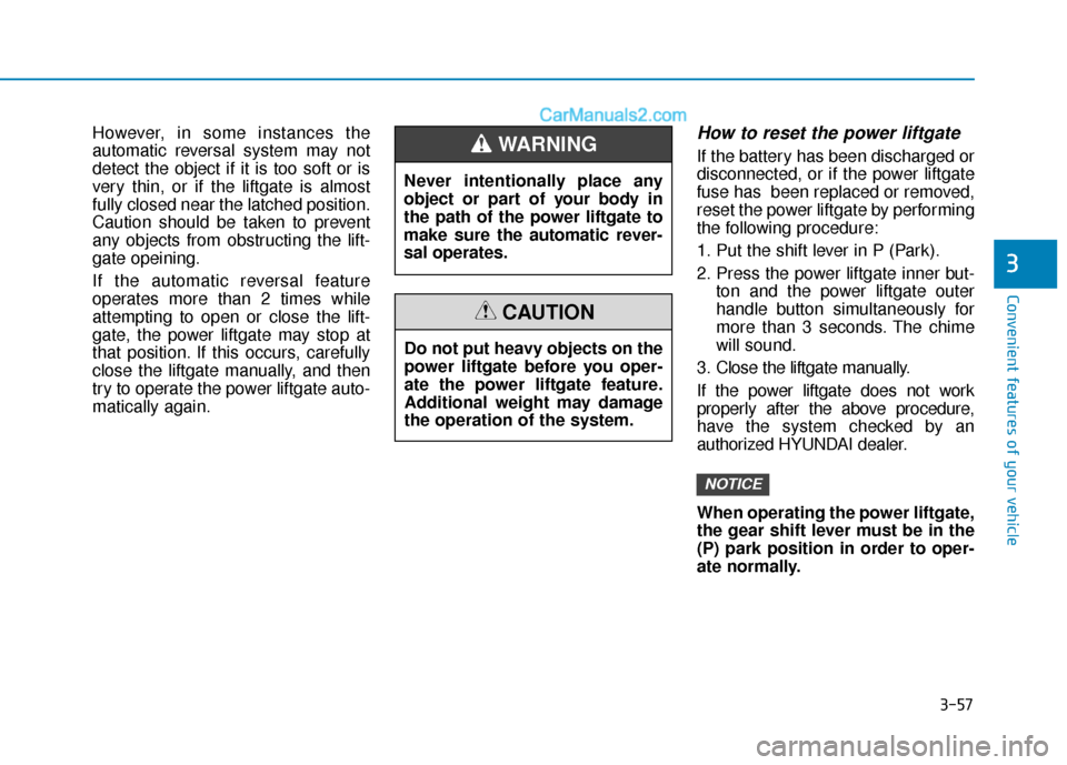 Hyundai Santa Fe 2020 Owners Manual 3-57
Convenient features of your vehicle
3
However, in some instances the
automatic reversal system may not
detect the object if it is too soft or is
very thin, or if the liftgate is almost
fully clos Hyundai Santa Fe 2020 Owners Manual 3-57
Convenient features of your vehicle
3
However, in some instances the
automatic reversal system may not
detect the object if it is too soft or is
very thin, or if the liftgate is almost
fully clos