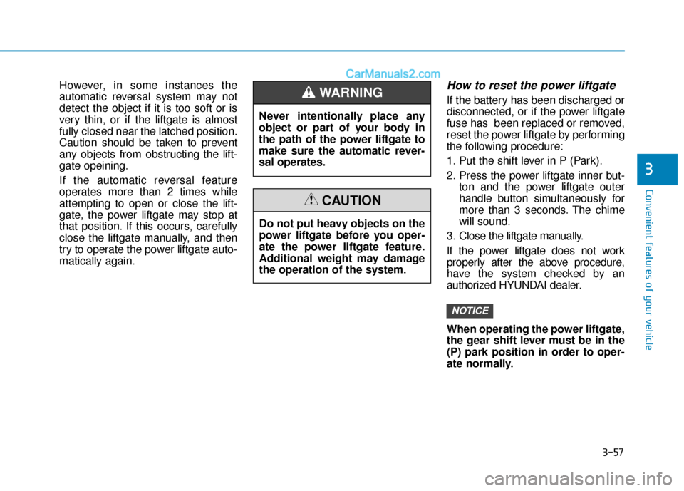 Hyundai Santa Fe 2020  Owners Manual 3-57
Convenient features of your vehicle
3
However, in some instances the
automatic reversal system may not
detect the object if it is too soft or is
very thin, or if the liftgate is almost
fully clos