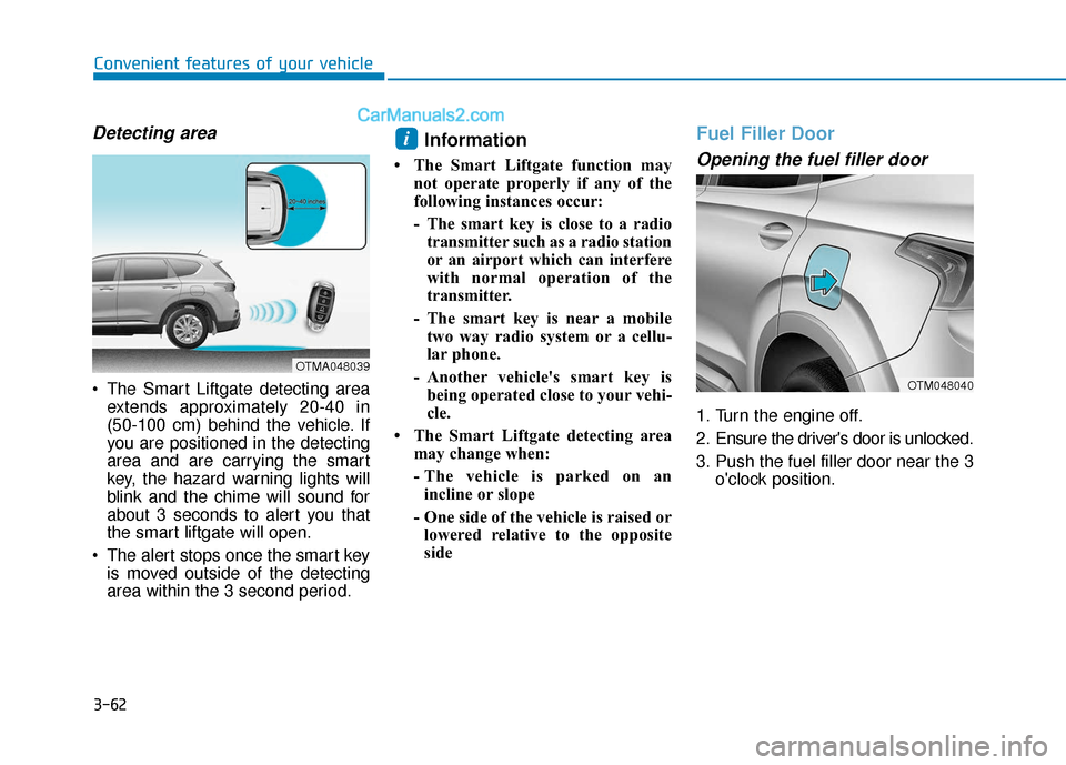 Hyundai Santa Fe 2020 Owners Manual 3-62
Convenient features of your vehicle
Detecting area
The Smart Liftgate detecting areaextends approximately 20-40 in
(50-100 cm) behind the vehicle. If
you are positioned in the detecting
area and Hyundai Santa Fe 2020 Owners Manual 3-62
Convenient features of your vehicle
Detecting area
The Smart Liftgate detecting areaextends approximately 20-40 in
(50-100 cm) behind the vehicle. If
you are positioned in the detecting
area and