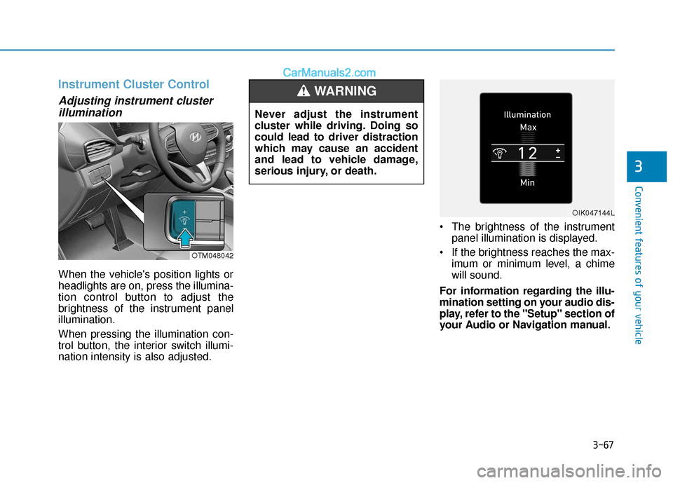 Hyundai Santa Fe 2020 User Guide 3-67
Convenient features of your vehicle
3
Instrument Cluster Control
Adjusting instrument clusterillumination
When the vehicles position lights or
headlights are on, press the illumina-
tion control