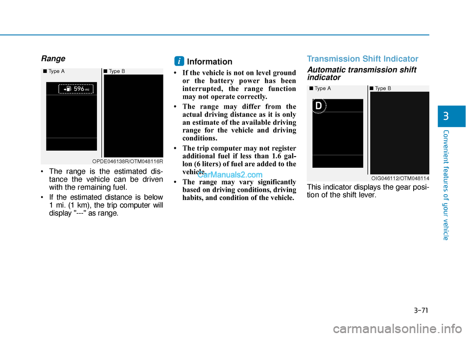 Hyundai Santa Fe 2020 User Guide 3-71
Convenient features of your vehicle
3
Range
 The range is the estimated dis-tance the vehicle can be driven
with the remaining fuel.
 If the estimated distance is below 1 mi. (1 km), the trip com