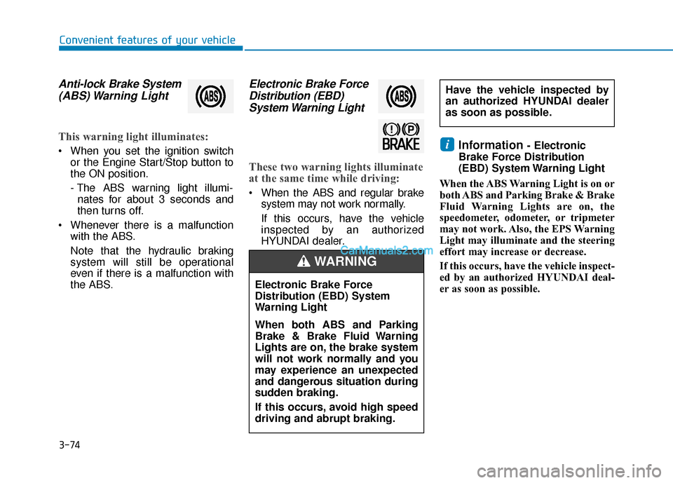 Hyundai Santa Fe 2020 User Guide 3-74
Convenient features of your vehicle
Anti-lock Brake System(ABS) Warning  Light
This warning light illuminates:
 When you set the ignition switch
or the Engine Start/Stop button to
the ON position