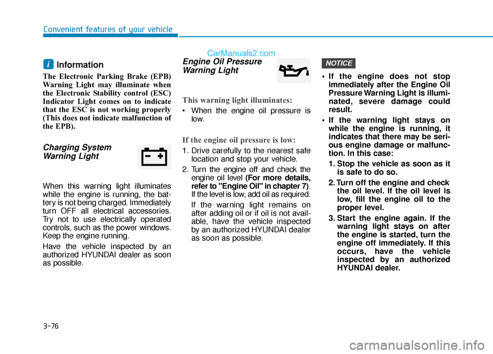 Hyundai Santa Fe 2020  Owners Manual 3-76
Convenient features of your vehicle
Information 
The Electronic Parking Brake (EPB)
Warning Light may illuminate when
the Electronic Stability control (ESC)
Indicator Light comes on to indicate
t