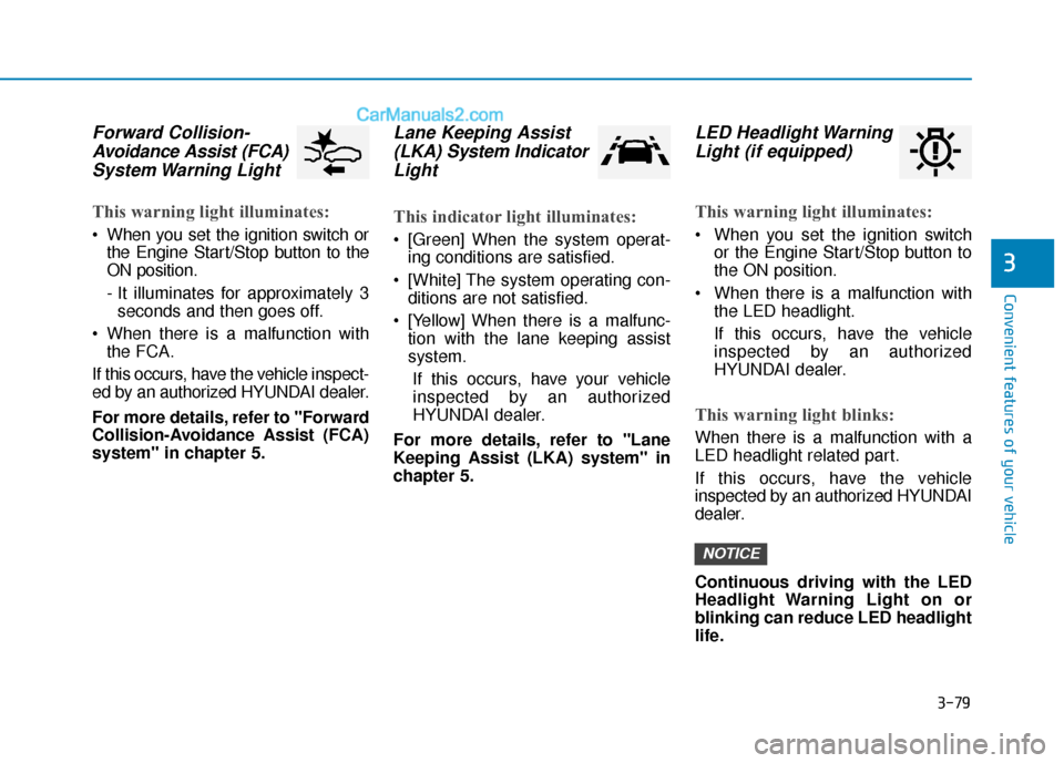 Hyundai Santa Fe 2020  Owners Manual 3-79
Convenient features of your vehicle
3
Forward Collision-Avoidance Assist (FCA)System Warning  Light 
This warning light illuminates:
 When you set the ignition switch or
the Engine Start/Stop but