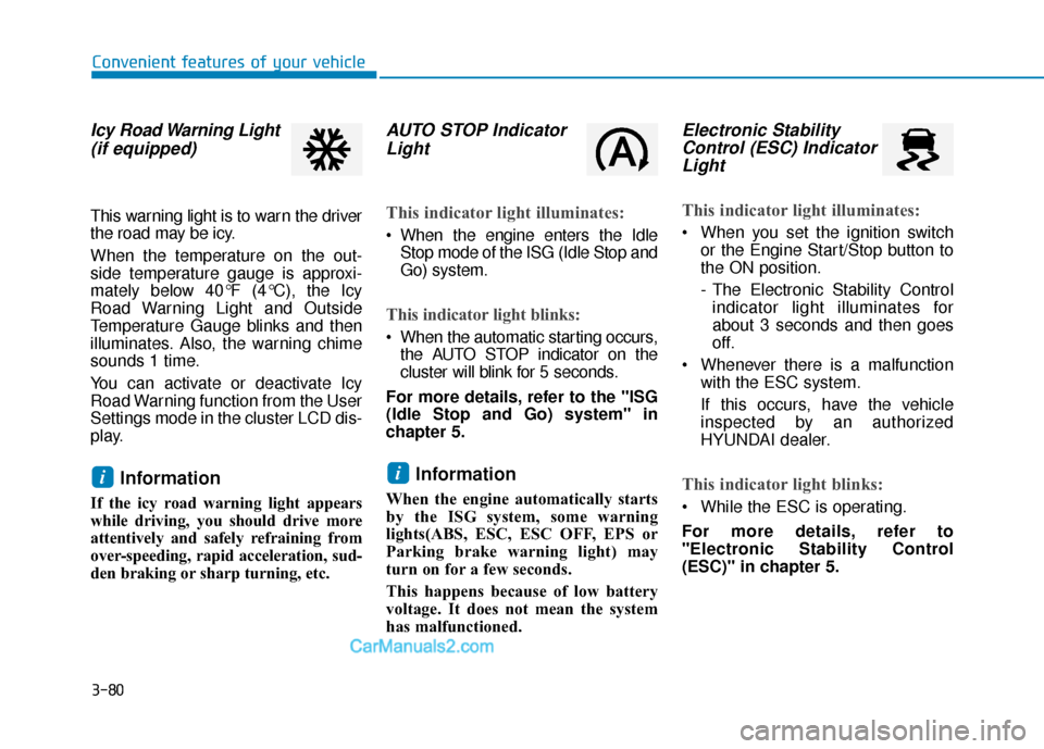Hyundai Santa Fe 2020 User Guide 3-80
Convenient features of your vehicle
Icy Road Warning Light(if equipped)
This warning light is to warn the driver
the road may be icy.
When the temperature on the out-
side temperature gauge is ap