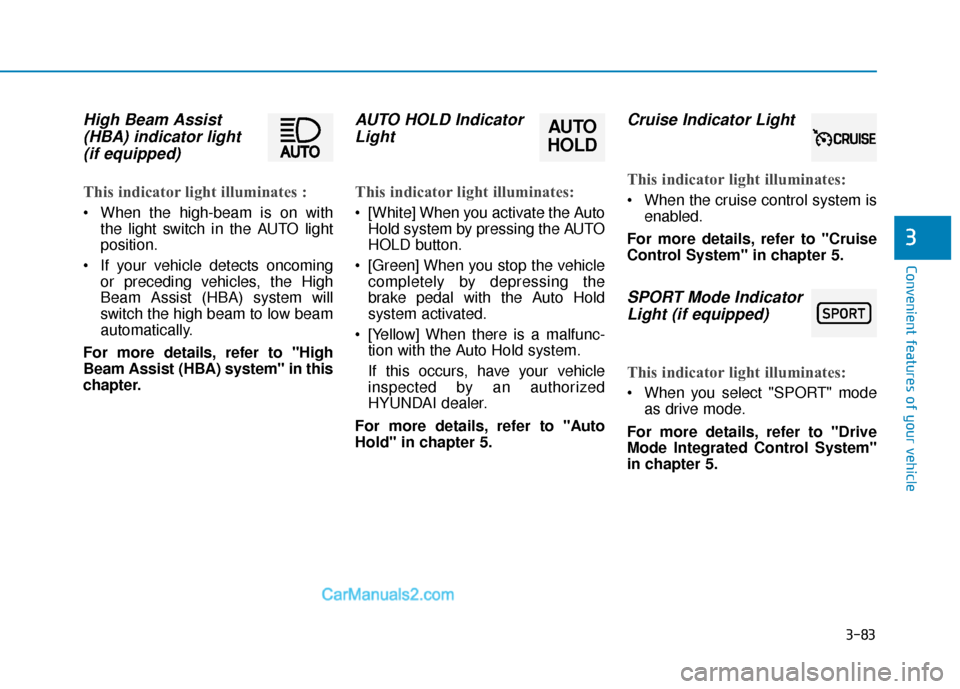 Hyundai Santa Fe 2020 Owners Manual 3-83
Convenient features of your vehicle
3
High Beam Assist(HBA) indicator light(if equipped)
This indicator light illuminates :
When the high-beam is on with
the light switch in the AUTO light
posit Hyundai Santa Fe 2020 Owners Manual 3-83
Convenient features of your vehicle
3
High Beam Assist(HBA) indicator light(if equipped)
This indicator light illuminates :
When the high-beam is on with
the light switch in the AUTO light
posit