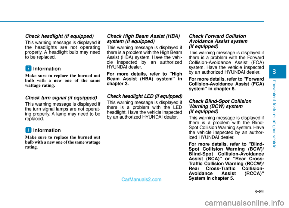 Hyundai Santa Fe 2020  Owners Manual 3-89
Convenient features of your vehicle
3
Check headlight (if equipped)
This warning message is displayed if
the headlights are not operating
properly. A headlight bulb may need
to be replaced.
Infor